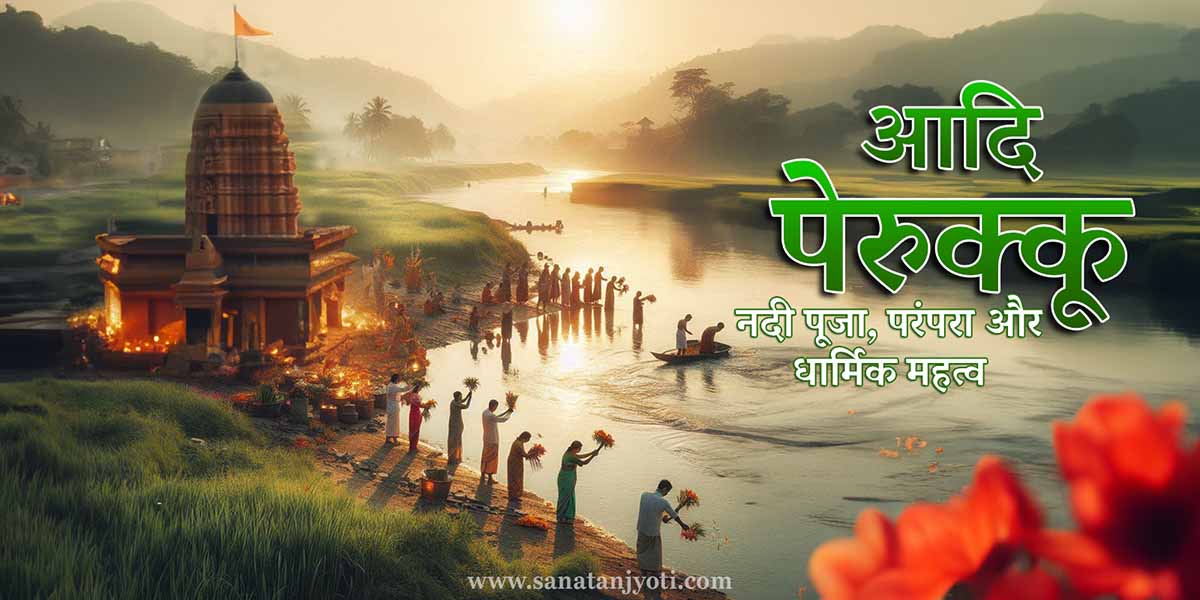आदि पेरुक्कू: नदी पूजा, परंपरा और धार्मिक महत्व
